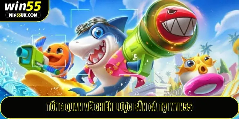 Chiến Lược Bắn Cá Win55 – Làm Chủ Cuộc Chơi, Gia Tăng Lợi Nhuận